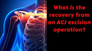 What is the recovery period like after ACJ excision surgery [upl. by Diaz]