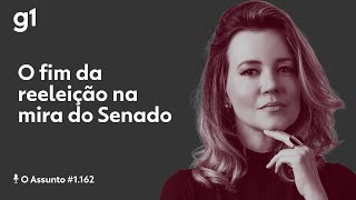 O fim da reeleição na mira do Senado  O ASSUNTO [upl. by Courtenay]