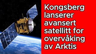 Kongsberg lanserer avansert satellitt for overvåking av Arktis [upl. by Attevad]