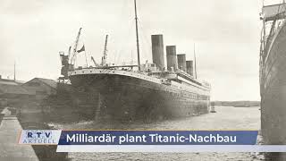 Milliardär plant TitanicNachbau – 2027 soll sie in See stechen [upl. by Zitella688]