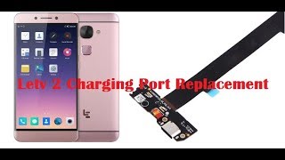 LeTv 2 Charging Problem Solution or Charging Port Replacement  Smartphone Repair [upl. by Micah60]