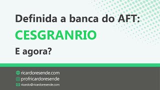 A banca do AFT será a CESGRANRIO E agora [upl. by Aicila]