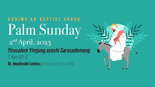 KABA 2nd April 2023 Palm Sunday  O jembir Dr Imsutoshi Lemtur [upl. by O'Conner210]