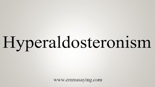 How To Say Hyperaldosteronism [upl. by Cozza893]