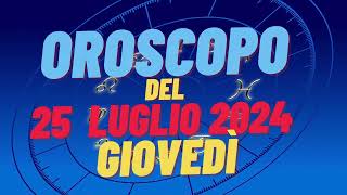 Oroscopo 25 luglio 2024 giovedì 🌟segni oroscopo di oggi 25 luglio Oroscopo del giorno 25 luglio 2024 [upl. by Franckot]