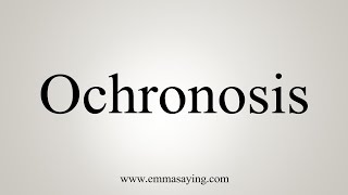 How To Say Ochronosis [upl. by Theodoric323]