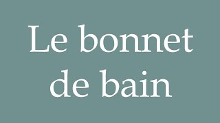 How to Pronounce Le bonnet de bain The bathing cap Correctly in French [upl. by Bonis]