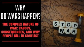 Why Do Wars Happen The Complex Nature of War [upl. by Emrich686]