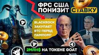 ФРС США понизит ставку Blackrock закупает BTC перед пампом 2млн на токене Goat [upl. by Ssitnerp555]