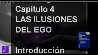 UN CURSO DE MILAGROS Capítulo 4 LAS ILUSIONES DEL EGO [upl. by Ahsemrak718]