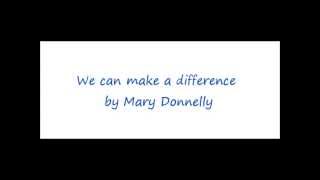 We can make a difference  by Mary Donnelly [upl. by Antonia]