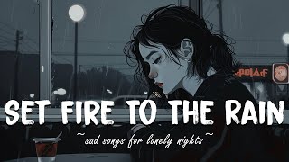 Set Fire To The Rain ♫ Pov he cheated on you  Lonely sad songs to cry at 3am [upl. by Guillermo10]