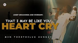 HEART CRY THAT I MAY KNOW YOU  MIN THEOPHILUS SUNDAY  DEEP GROANINGS AND WORSHIP [upl. by Hourihan]