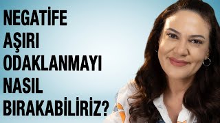 NEGATİFE AŞIRI ODAKLANMAYI NASIL BIRAKABİLİRİZ [upl. by Pirzada280]