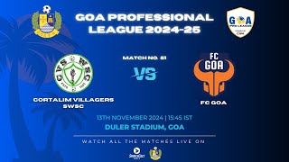 MATCH 51  CORTALIM VILLAGERS SWSC VS FC GOA  GOA PRO LEAGUE 202425 [upl. by Kazimir]