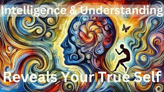 Intelligence and Understanding reveals your true Self [upl. by Ninaj]