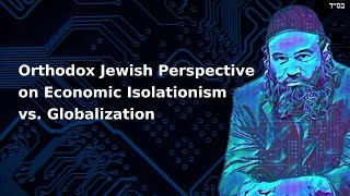 Orthodox Jewish Perspective on Economic Isolationism vs Globalization [upl. by Yirinec864]