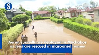 Aerial surveillance deployed in Machakos as tens are rescued in marooned homes [upl. by Ainimreh]