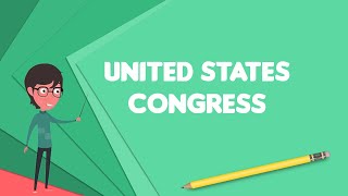 What is United States Congress Explain United States Congress Define United States Congress [upl. by Hodges]