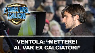 VARTEDÌ VENTOLA “METTEREI AL VAR EX CALCIATORI” [upl. by Nosned]