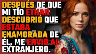 Después de que mi TÍO Ethan descubrió que estaba ENAMORADA de él me ENVÍO al EXTRANJERO [upl. by Hewie]