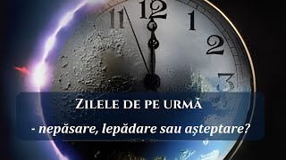 Zilele de pe urmă  nepăsare lepădare sau așteptare [upl. by Ardnuas]