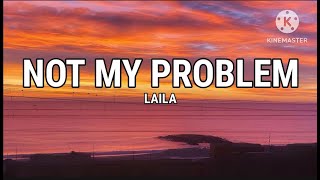 Laila  Not My Problem Lyrics [upl. by Neelak]