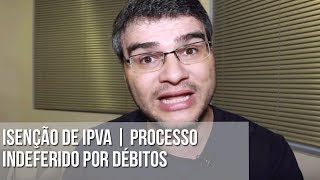 ISENÇÃO DE IPVA  PROCESSO INDEFERIDO POR DÉBITOS [upl. by Berman]