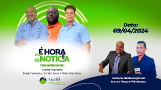 📰Jornal É Hora de Notícia  09042024  Com Mazinho Morais Neto Villas Boas e Sandro Lima 🎥 Live [upl. by Eledoya]