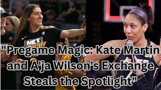 quotPregame Magic Kate Martin and Aja Wilsons Exchange Steals the Spotlightquot [upl. by Uase124]