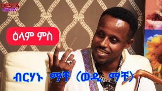 ዕላል ምስ  ድምፃዊ ተጋ ብርሃኑ ማቸ ወዲ ማቸ  Desta show  birhanu mache [upl. by Oninotna995]