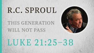 This Generation Will Not Pass Away Luke 2125–38 — A Sermon by RC Sproul [upl. by Wren]