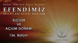 Elçiler ve Açılım Dönemi l Efendimiz ﷺ l 136 Bölüm [upl. by Valerle]