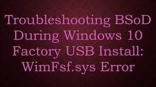 Troubleshooting BSoD During Windows 10 Factory USB Install WimFsfsys Error [upl. by Sieber]