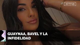 ✴️ GUAYNAA y Claudia Bavel tras los rumores de INFIDELIDAD  ActitudFem [upl. by Palestine453]