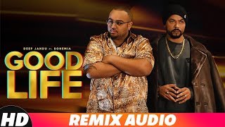 Good Life Audio Remix  Deep Jandu Ft Bohemia  Sukh Sanghera  Latest Remix Songs 2018 [upl. by Jan]