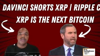 DAVINCI SHORTING XRP  RIPPLE CEO BRAD SAYS XRP IS BUILT TO HAVE A HIGH VALUE LIKE BTC [upl. by Gadmann]