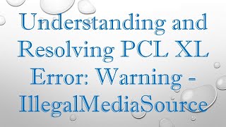 Understanding and Resolving PCL XL Error Warning  IllegalMediaSource [upl. by Nairod]