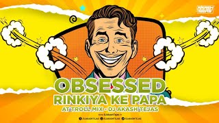 Obsessed X Rinkiya Ke Papa X Cheating Karta Hai Tu  AT Troll Mix  DJ Akash Tejas  Troll Mix 2023 [upl. by Aihsyt391]