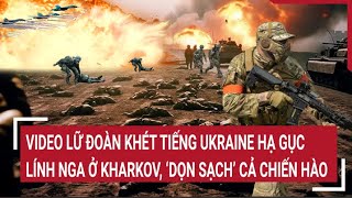 Tin thế giới Video Lữ đoàn khét tiếng Ukraine hạ gục lính Nga ở Kharkov ‘dọn sạch’ chiến hào [upl. by Anaeirb455]