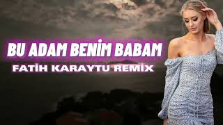 Bu Adam Benim Babam Fatih Karaytu Remix Yeni 2023 [upl. by Yeloc]