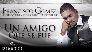 Francisco Gómez  Un Amigo Que Se Fue Audio  quotEl Nuevo Rey De La Música Popularquot [upl. by Naloc]