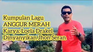 Jhon Seran Cover 6 Lagu Anggur Merah Karya Loela Drakel [upl. by Pantia]