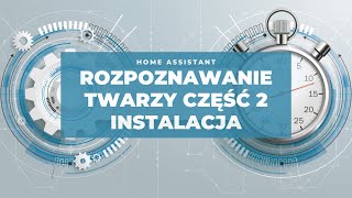 Home Assistant  Rozpoznawanie twarzy  część 2  Instalacja [upl. by Lamphere]