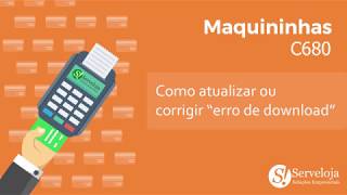 C680  Como atualizar ou corrigir o erro de download na maquininha [upl. by Chrisoula]