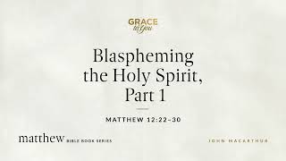 Blaspheming the Holy Spirit Part 1 Matthew 1222–30 Audio Only [upl. by Ennairak]