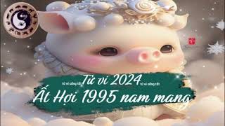 Tử vi tuổi Ất Hợi 1995 nam mạng năm 2024 [upl. by Bathilda]