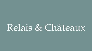 How to Pronounce Relais amp Châteaux Correctly in French [upl. by Emalee]