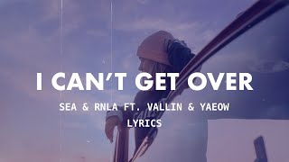 SEA amp Rnla  I cant get over Lyrics ft Vallin amp yaeow [upl. by Morril231]