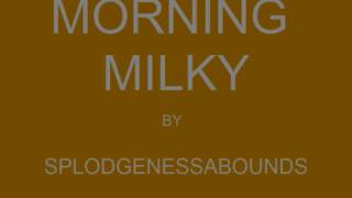 Morning Milky by Splodgenessabounds [upl. by Annoirb]